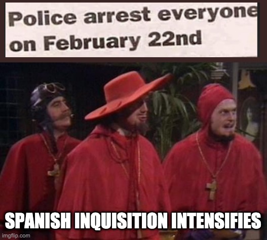 they're coming | SPANISH INQUISITION INTENSIFIES | image tagged in nobody expects the spanish inquisition monty python | made w/ Imgflip meme maker