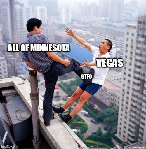 Gtfo | ALL OF MINNESOTA; VEGAS; GTFO | image tagged in gtfo | made w/ Imgflip meme maker