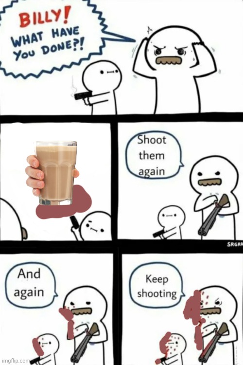 Kill choccy milk or i will kill you | image tagged in choccy milk | made w/ Imgflip meme maker