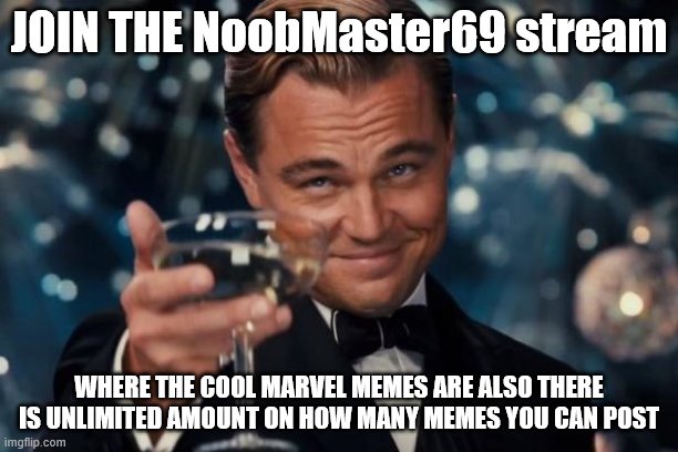 Leonardo Dicaprio Cheers Meme | JOIN THE NoobMaster69 stream; WHERE THE COOL MARVEL MEMES ARE ALSO THERE IS UNLIMITED AMOUNT ON HOW MANY MEMES YOU CAN POST | image tagged in memes,leonardo dicaprio cheers | made w/ Imgflip meme maker