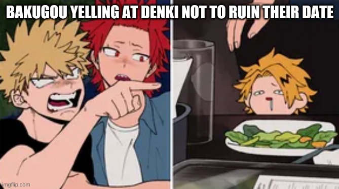 Not a rp but I just wanted to see your guys reaction | BAKUGOU YELLING AT DENKI NOT TO RUIN THEIR DATE | image tagged in bakugo yelling at denki | made w/ Imgflip meme maker