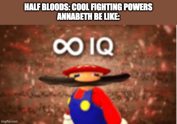 haha | HALF BLOODS: COOL FIGHTING POWERS
ANNABETH BE LIKE: | image tagged in infinite iq | made w/ Imgflip meme maker