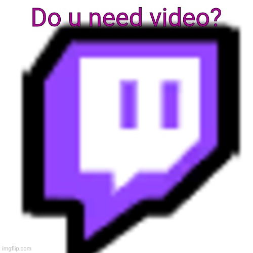 Twitch Pet (Among Us) | Do u need video? | image tagged in twitch pet among us | made w/ Imgflip meme maker
