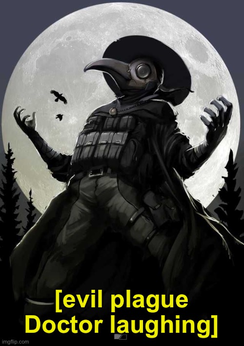 Evil Plague Doctor | [evil plague Doctor laughing] | image tagged in evil plague doctor | made w/ Imgflip meme maker