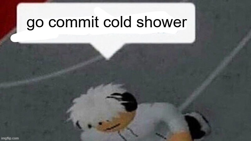 Go commit X | go commit cold shower | image tagged in go commit x | made w/ Imgflip meme maker