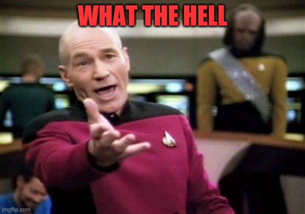 Picard Wtf Meme | WHAT THE HELL | image tagged in memes,picard wtf | made w/ Imgflip meme maker