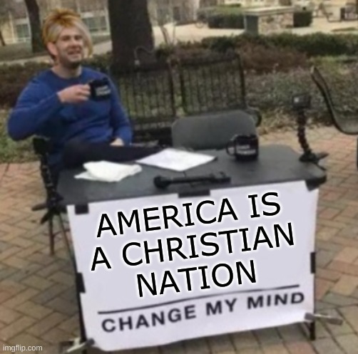 well? is it or isn't it? | AMERICA IS
A CHRISTIAN
NATION | image tagged in change my mind karen cropped,christian apologists,white nationalism,crusades,trump 2024,racism | made w/ Imgflip meme maker