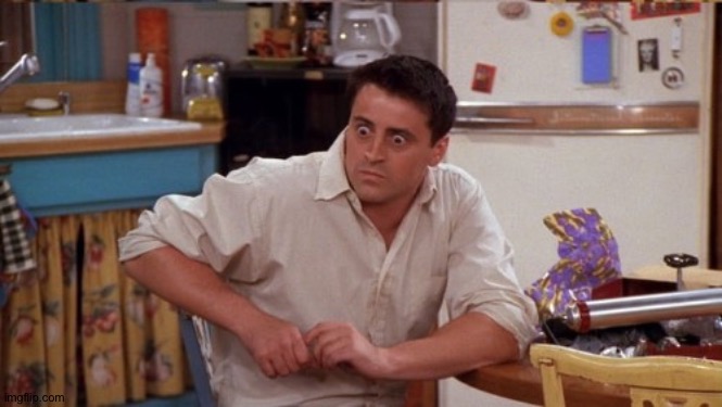 joey wide eyes | image tagged in joey wide eyes | made w/ Imgflip meme maker