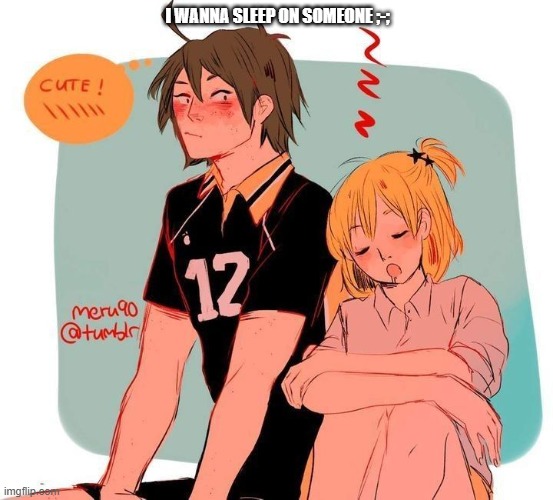 I WANNA SLEEP ON SOMEONE ;-; | made w/ Imgflip meme maker