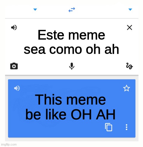 Google Translate | Este meme sea como oh ah This meme be like OH AH | image tagged in google translate | made w/ Imgflip meme maker