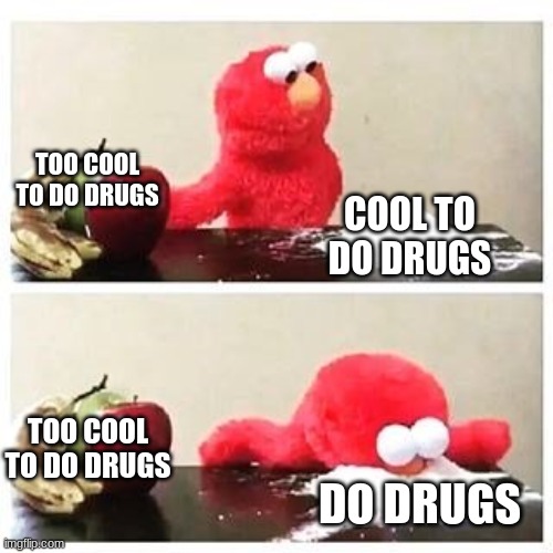 elmo cocaine | TOO COOL TO DO DRUGS COOL TO DO DRUGS TOO COOL TO DO DRUGS DO DRUGS | image tagged in elmo cocaine | made w/ Imgflip meme maker
