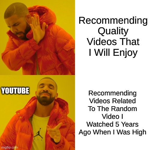 Drake Hotline Bling Meme | Recommending Quality Videos That I Will Enjoy; Recommending Videos Related To The Random Video I Watched 5 Years Ago When I Was High; YOUTUBE | image tagged in memes,drake hotline bling | made w/ Imgflip meme maker