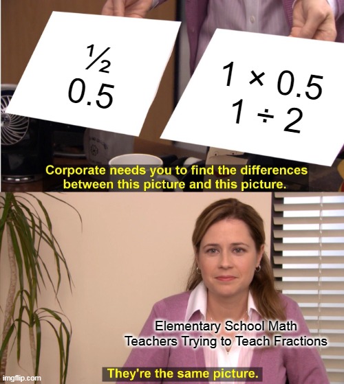 They're The Same Picture Meme | ½
0.5; 1 × 0.5
1 ÷ 2; Elementary School Math Teachers Trying to Teach Fractions | image tagged in memes,they're the same picture,AdviceAnimals | made w/ Imgflip meme maker