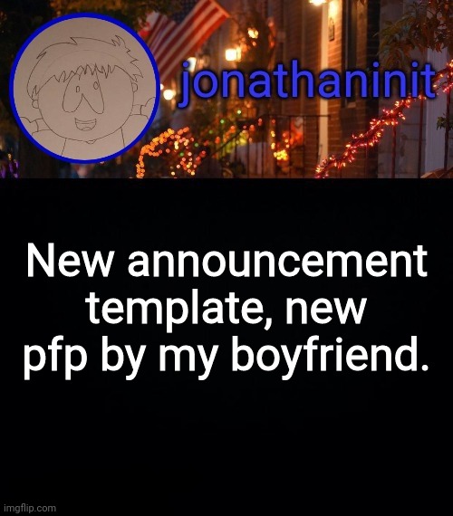 Yee | New announcement template, new pfp by my boyfriend. | image tagged in jonathaninit announcement template idk | made w/ Imgflip meme maker