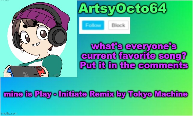 ArtsyOcto's 2nd Announcement Template | what's everyone's current favorite song? Put it in the comments; mine is Play - Initiate Remix by Tokyo Machine | image tagged in artsyocto's 2nd announcement template | made w/ Imgflip meme maker