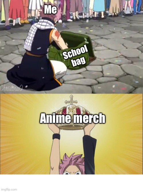 Anime merch - Fairy Tail Meme | Me; School bag; Anime merch | image tagged in anime,anime meme,memes,fairy tail,fairy tail meme,weebs | made w/ Imgflip meme maker