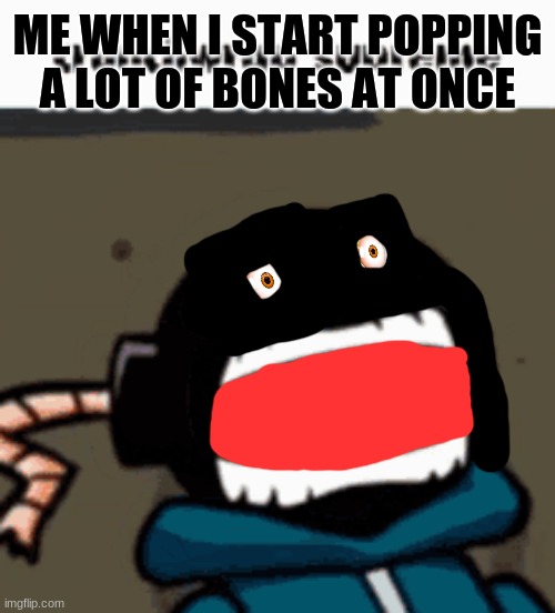 oh god | ME WHEN I START POPPING A LOT OF BONES AT ONCE | image tagged in friday night funkin,ouch | made w/ Imgflip meme maker