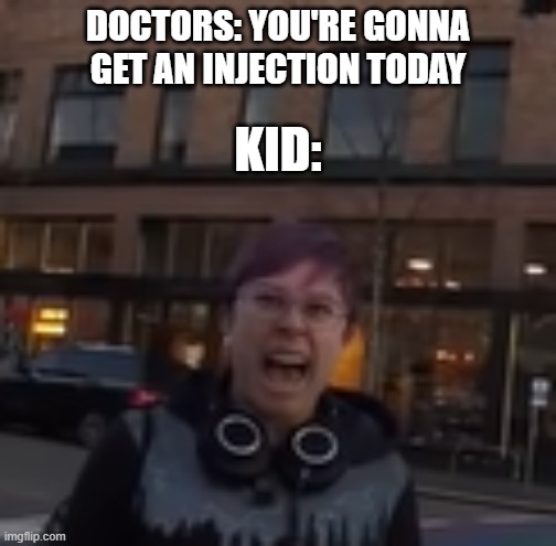 that feeling of something... | DOCTORS: YOU'RE GONNA GET AN INJECTION TODAY; KID: | image tagged in millennial karen meme | made w/ Imgflip meme maker