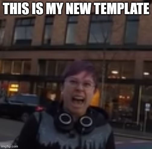 this is my new template | THIS IS MY NEW TEMPLATE | image tagged in millennial karen meme | made w/ Imgflip meme maker