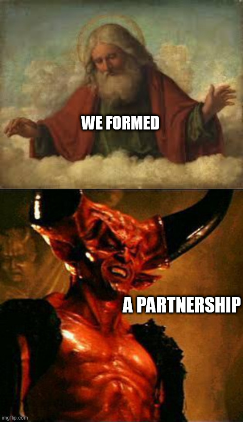 WE FORMED; A PARTNERSHIP | image tagged in god,satan | made w/ Imgflip meme maker