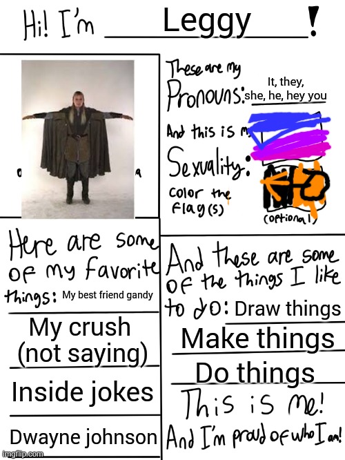 Idk why u guys like these things but if it makes u happy then thats what really matters | Leggy; It, they, she, he, hey you; My best friend gandy; Draw things; My crush  (not saying); Make things; Do things; Inside jokes; Dwayne johnson | image tagged in lgbtq stream account profile,never gonna give you up,never gonna let you down | made w/ Imgflip meme maker