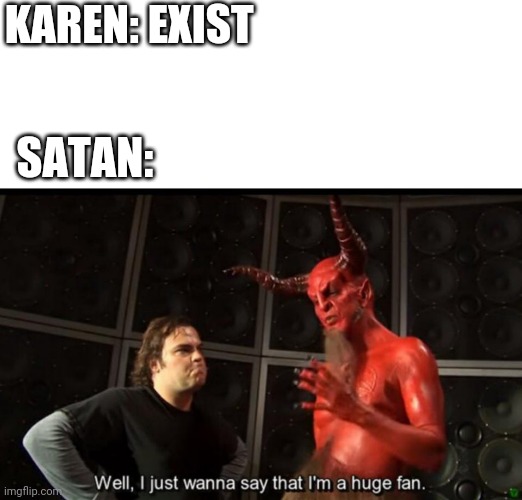 Satan Huge Fan | KAREN: EXIST; SATAN: | image tagged in satan huge fan | made w/ Imgflip meme maker
