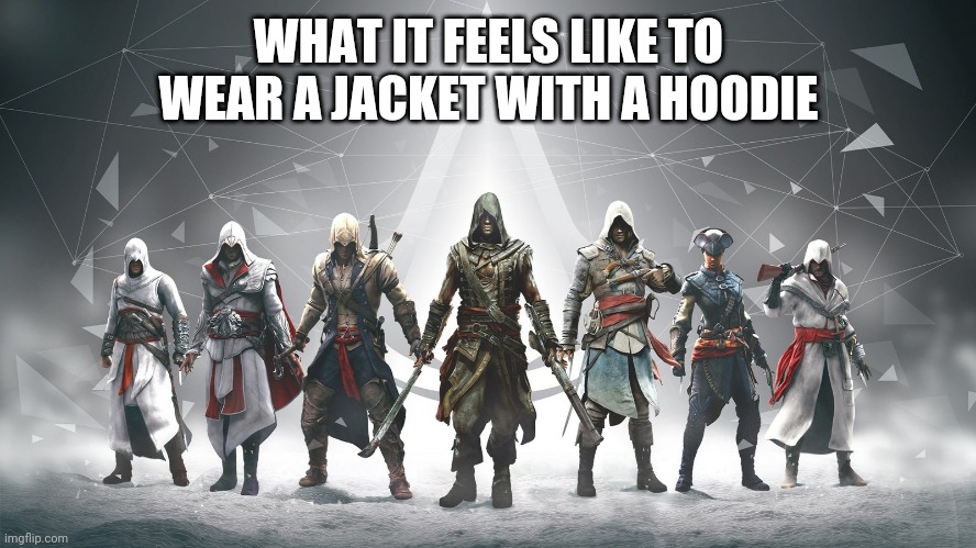 Assassin's Creed | WHAT IT FEELS LIKE TO WEAR A JACKET WITH A HOODIE | image tagged in assassin's creed | made w/ Imgflip meme maker