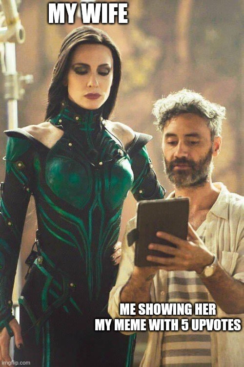 I hope she sees this | MY WIFE; ME SHOWING HER MY MEME WITH 5 UPVOTES | image tagged in cate blanchett and taika | made w/ Imgflip meme maker