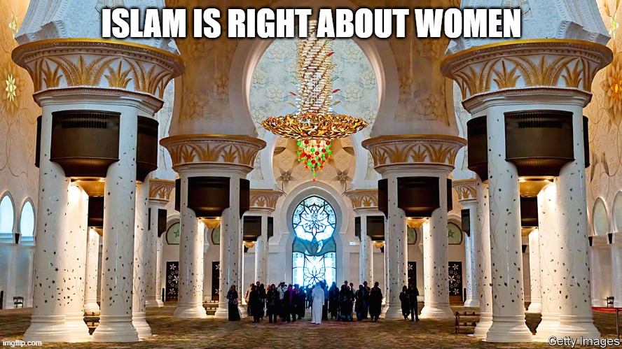 Islam is right about women | ISLAM IS RIGHT ABOUT WOMEN | image tagged in islam | made w/ Imgflip meme maker