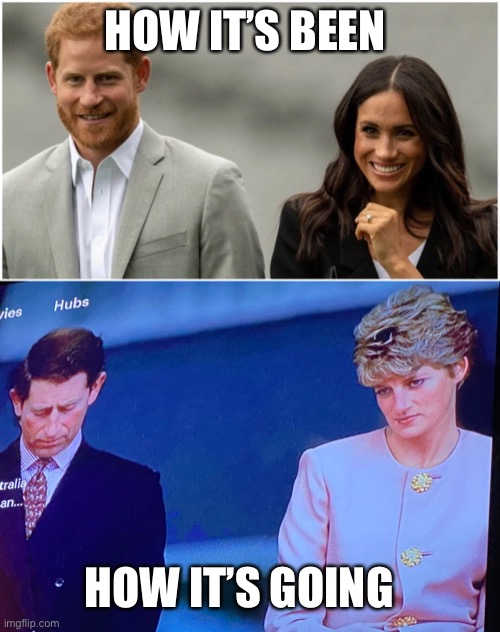 For Better...Or Worse.... | HOW IT’S BEEN; HOW IT’S GOING | image tagged in meghan markle,princess,dank memes,funny memes,royal family,oprah | made w/ Imgflip meme maker