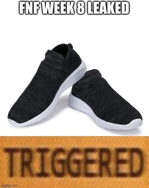 YOO | FNF WEEK 8 LEAKED | image tagged in shoes mad | made w/ Imgflip meme maker