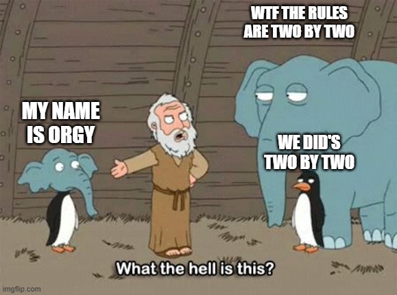 ARK | WTF THE RULES ARE TWO BY TWO; MY NAME IS ORGY; WE DID'S TWO BY TWO | image tagged in what the hell is this | made w/ Imgflip meme maker