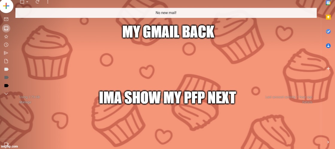 MY GMAIL BACK; IMA SHOW MY PFP NEXT | made w/ Imgflip meme maker