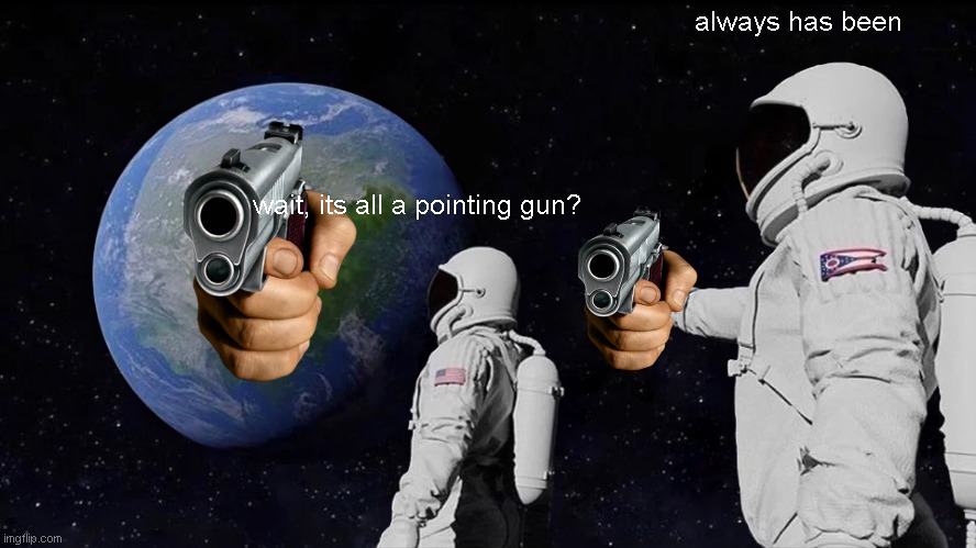 Always Has Been Meme | always has been; wait, its all a pointing gun? | image tagged in memes,always has been | made w/ Imgflip meme maker