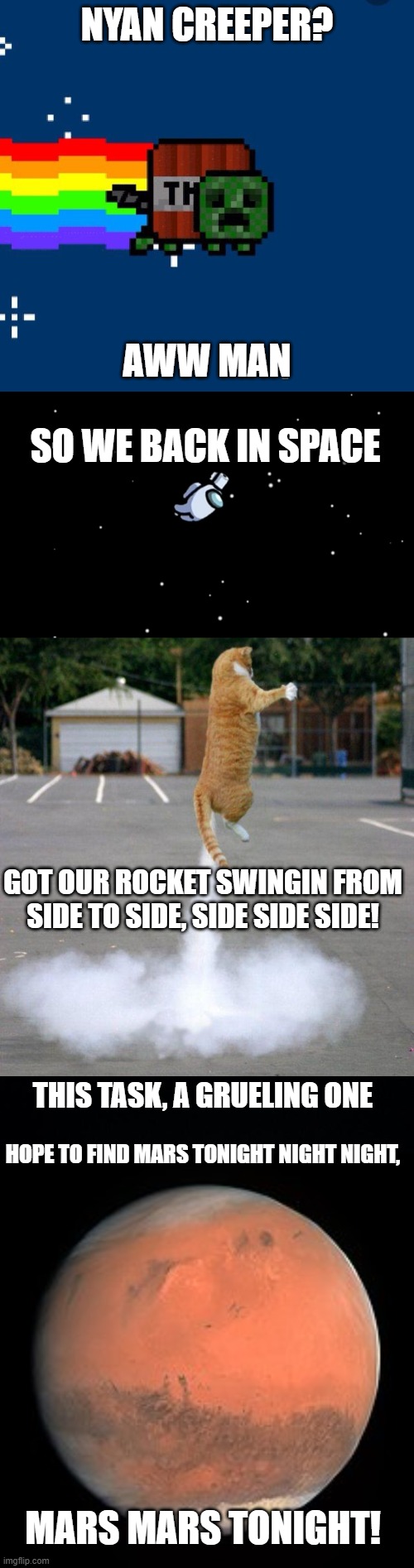 Space | NYAN CREEPER? AWW MAN; SO WE BACK IN SPACE; GOT OUR ROCKET SWINGIN FROM SIDE TO SIDE, SIDE SIDE SIDE! THIS TASK, A GRUELING ONE; HOPE TO FIND MARS TONIGHT NIGHT NIGHT, MARS MARS TONIGHT! | image tagged in nyan creeper,among us ejected,rocket cat,revenge,creeper aww man | made w/ Imgflip meme maker