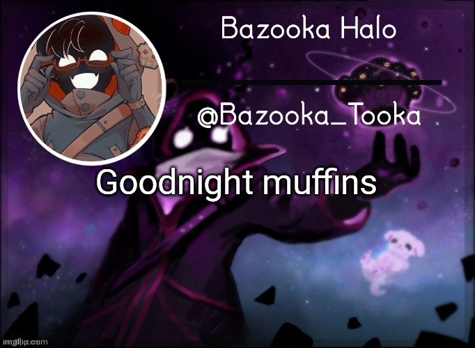 Bazooka's BBH template | Goodnight muffins | image tagged in bazooka's bbh template | made w/ Imgflip meme maker