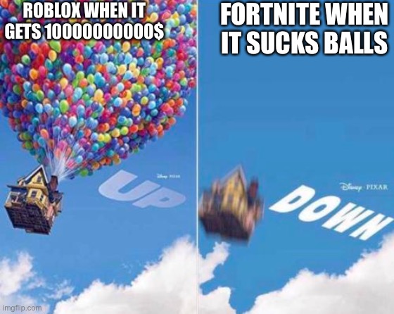 Up and Down |  ROBLOX WHEN IT GETS 10000000000$; FORTNITE WHEN IT SUCKS BALLS | image tagged in up and down | made w/ Imgflip meme maker