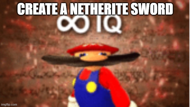 Infinite IQ | CREATE A NETHERITE SWORD | image tagged in infinite iq | made w/ Imgflip meme maker