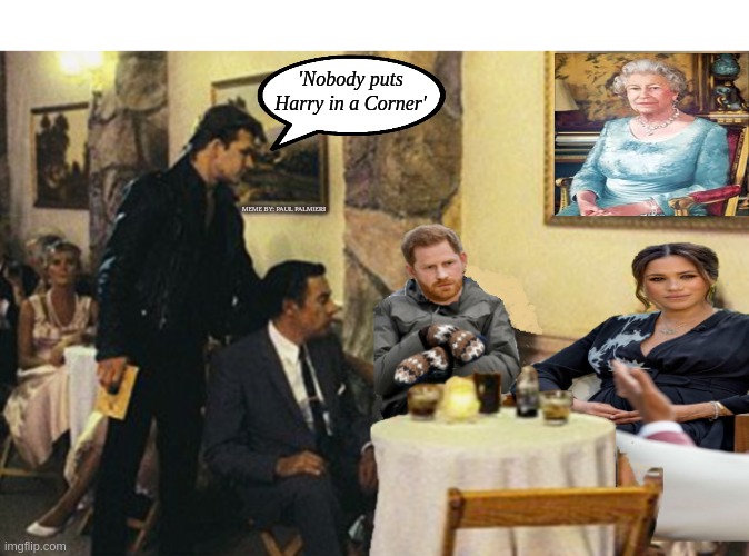 Dirty Duchess 'Nobody puts Harry in the corner' | 'Nobody puts Harry in a Corner'; MEME BY: PAUL PALMIERI | image tagged in meghan markle,prince harry,dirty dancing,oprah winfrey,hilarious memes,funny memes | made w/ Imgflip meme maker