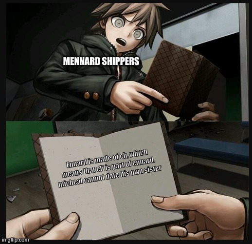 This is true | MENNARD SHIPPERS; Ennard is made of cb, which means that eli is part of ennard. micheal cannot date his own sister | image tagged in makoto naegi opening kirigiri's notebook danganronpa template | made w/ Imgflip meme maker