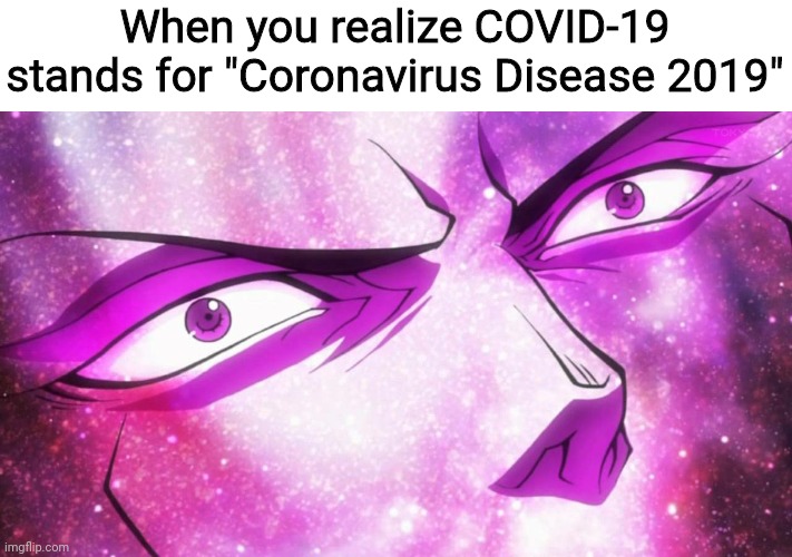 MIND=BLOWN | When you realize COVID-19 stands for "Coronavirus Disease 2019" | image tagged in jojo's bizarre adventure kars becomes the ultimate life form,coronavirus,covid-19,covid,coronavirus memes | made w/ Imgflip meme maker