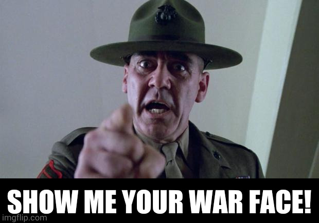 War Face | SHOW ME YOUR WAR FACE! | image tagged in r lee emery | made w/ Imgflip meme maker
