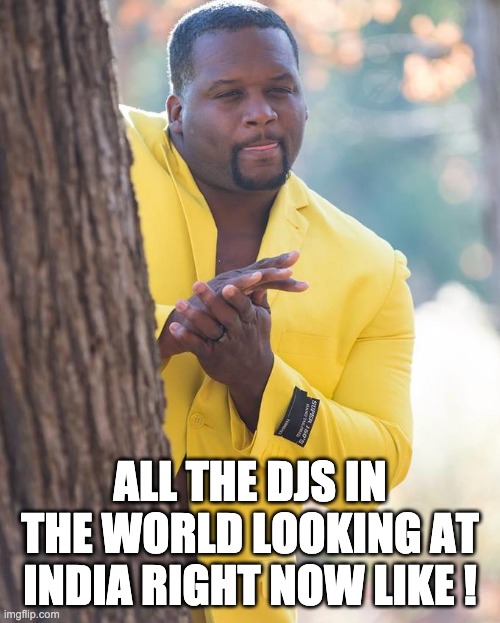 DJs and India gigs | ALL THE DJS IN THE WORLD LOOKING AT INDIA RIGHT NOW LIKE ! | image tagged in watching buddy mess up another relationship,dj,india,event,pandemic,covid-19 | made w/ Imgflip meme maker