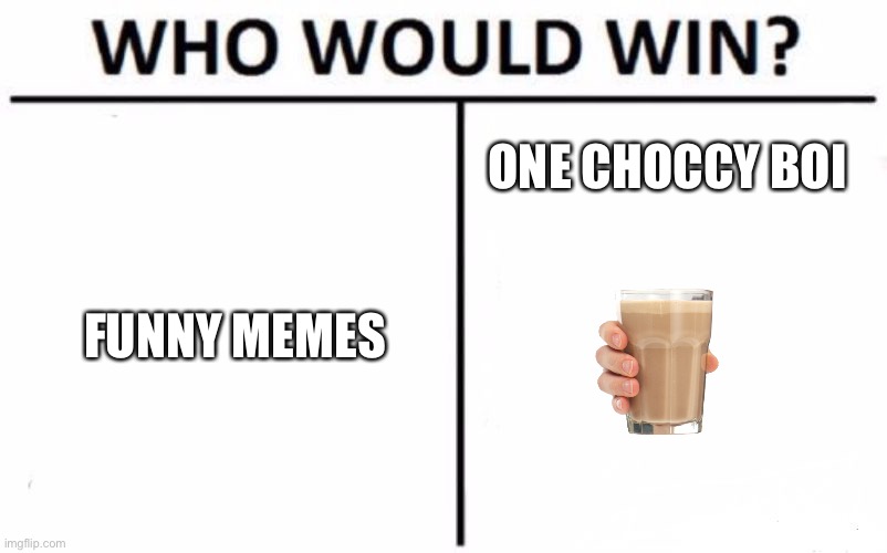 Who Would Win? | ONE CHOCCY BOI; FUNNY MEMES | image tagged in memes,who would win | made w/ Imgflip meme maker