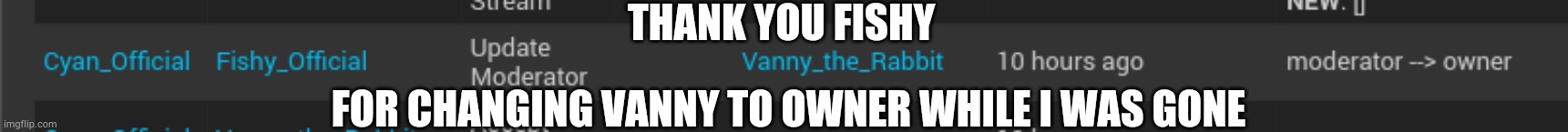 THANK YOU FISHY; FOR CHANGING VANNY TO OWNER WHILE I WAS GONE | made w/ Imgflip meme maker