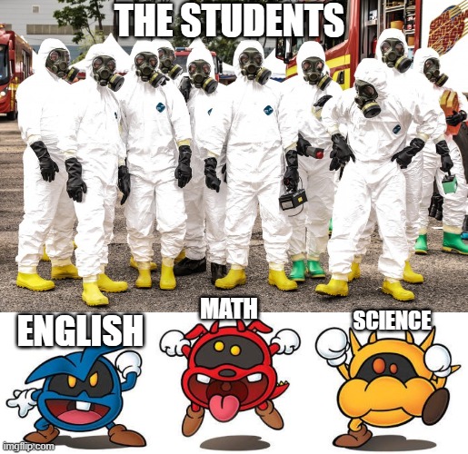 MATH ENGLISH SCIENCE THE STUDENTS | image tagged in hazmat suits | made w/ Imgflip meme maker