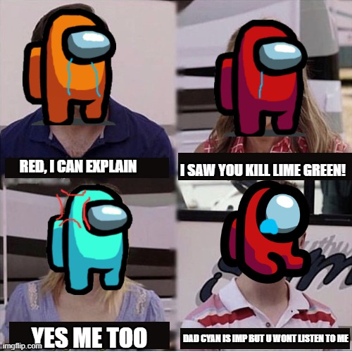 Among U | RED, I CAN EXPLAIN; I SAW YOU KILL LIME GREEN! YES ME TOO; DAD CYAN IS IMP BUT U WONT LISTEN TO ME | image tagged in you guys are getting paid template,among us | made w/ Imgflip meme maker