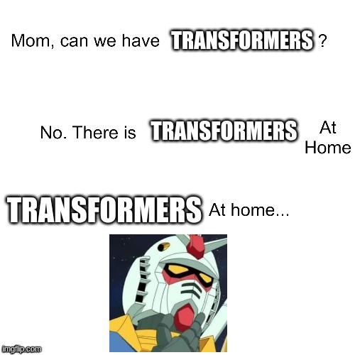 Mom can we have | TRANSFORMERS; TRANSFORMERS; TRANSFORMERS | image tagged in mom can we have | made w/ Imgflip meme maker