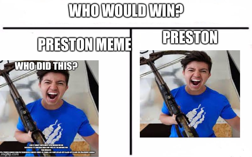 Preston for meme | WHO WOULD WIN? PRESTON; PRESTON MEME | image tagged in who would win blank,preston,funny memes,meme,prestonplayz | made w/ Imgflip meme maker