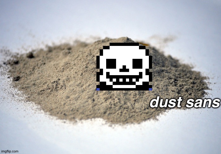 one of my favorite AUs! | dust sans | image tagged in pile of dust,undertale,sans undertale,dust,dust sans,memes | made w/ Imgflip meme maker